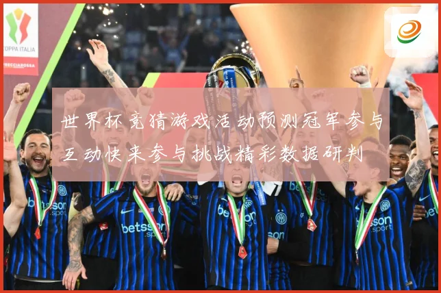世界杯竞猜游戏活动预测冠军参与互动快来参与挑战精彩数据研判