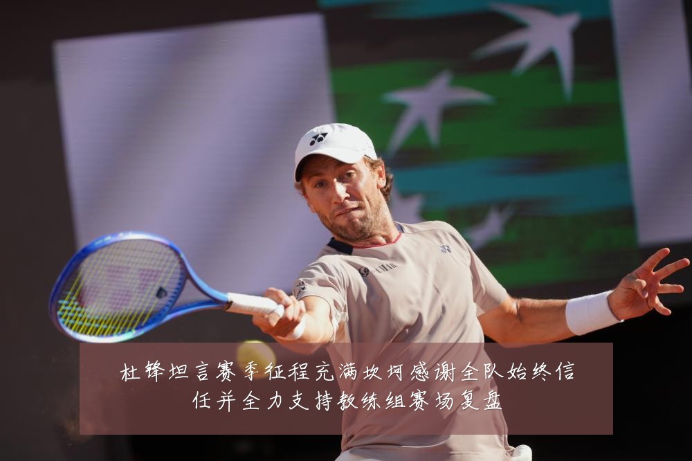 杜锋坦言赛季征程充满坎坷感谢全队始终信任并全力支持教练组赛场复盘
